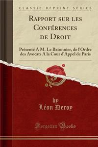Rapport Sur Les ConfÃ©rences de Droit: PrÃ©sentÃ© Ã? M. Le Batonnier, de l'Ordre Des Avocats a la Cour d'Appel de Paris (Classic Reprint)