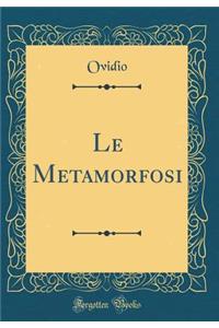 Le Metamorfosi (Classic Reprint)