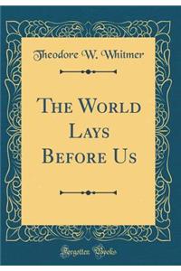 The World Lays Before Us (Classic Reprint)