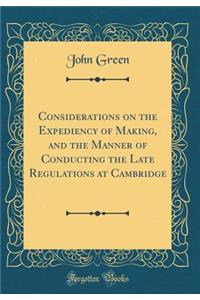 Considerations on the Expediency of Making, and the Manner of Conducting the Late Regulations at Cambridge (Classic Reprint)