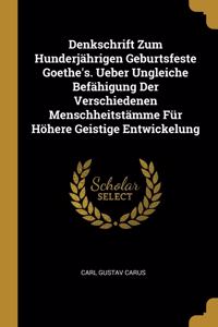 Denkschrift Zum Hunderjährigen Geburtsfeste Goethe's. Ueber Ungleiche Befähigung Der Verschiedenen Menschheitstämme Für Höhere Geistige Entwickelung