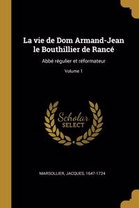 La vie de Dom Armand-Jean le Bouthillier de Rancé