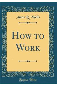 How to Work (Classic Reprint)