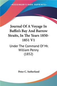 Journal Of A Voyage In Baffin's Bay And Barrow Straits, In The Years 1850-1851 V1