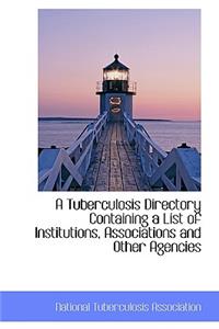 A Tuberculosis Directory Containing a List of Institutions, Associations and Other Agencies