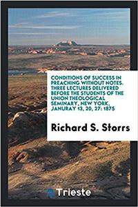 Conditions of Success in Preaching Without Notes. Three Lectures Delivered Before the Students of the Union Theological Seminary, New York, Januray 13, 20, 27