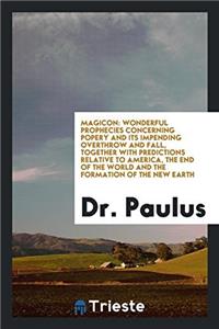 Magicon: Wonderful Prophecies Concerning Popery and Its Impending Overthrow and Fall, Together with Predictions Relative to America, the End of the Wo