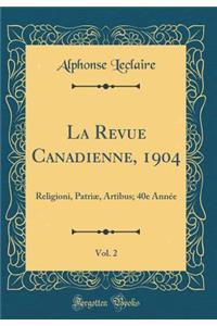 La Revue Canadienne, 1904, Vol. 2: Religioni, Patriæ, Artibus; 40e Année (Classic Reprint)