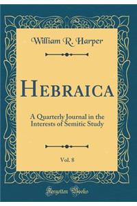Hebraica, Vol. 8: A Quarterly Journal in the Interests of Semitic Study (Classic Reprint)