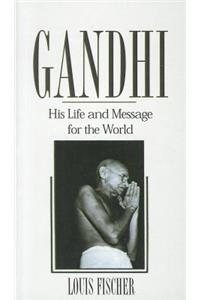 Gandhi: His Life and Message for the World