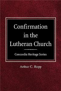 Confirmation in the Lutheran Church Concordia Heritage Series