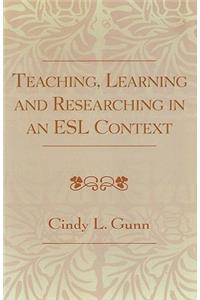 Teaching, Learning and Researching in an ESL Context