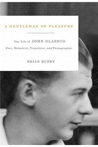 Gentleman of Pleasure: One Life of John Glassco, Poet, Memoirist, Translator, and Pornographer