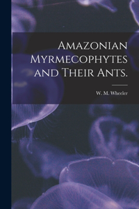 Amazonian Myrmecophytes and Their Ants.
