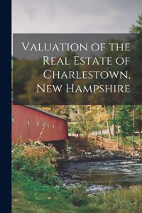 Valuation of the Real Estate of Charlestown, New Hampshire