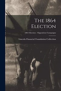 1864 Election; 1864 Election - Opposition Campaigns