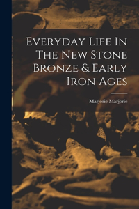 Everyday Life In The New Stone Bronze & Early Iron Ages