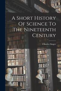 Short History Of Science To The Nineteenth Century