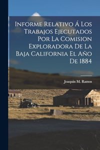Informe Relativo Á Los Trabajos Ejecutados Por La Comision Exploradora De La Baja California El Año De 1884