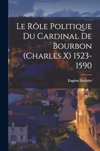 Le rôle politique du cardinal de Bourbon (Charles X) 1523-1590