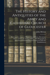 History and Antiquities of the Abbey and Cathedral Church of Gloucester