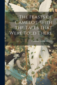 The Feasts of Camelot, With the Tales That Were Told There
