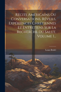 Récits Américains Ou Conversations, Réveils, Expériences Chrétiennes Et Entretiens Sur La Recherche Du Salut, Volume 1...