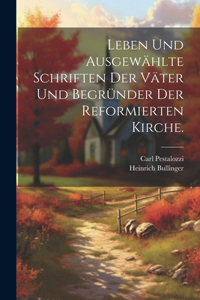 Leben und ausgewählte Schriften der Väter und Begründer der reformierten Kirche.
