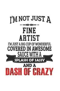 I'm Not Just A Fine Artist I'm Just A Big Cup Of Wonderful Covered In Awesome Sauce With A Splash Of Sassy And A Dash Of Crazy