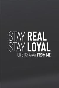 Stay Real Stay Loyal Or Stay Away From Me