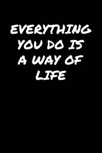 Everything You Do Is A Way Of Life