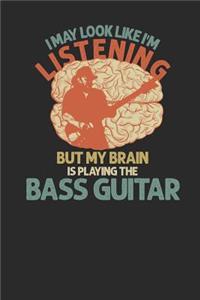 I May Look Like I'm Listening But My Brain Is Playing The Bass Guitar