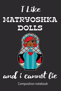 I Love Matryoshka Dolls And I Cannot Lie Composition Notebook