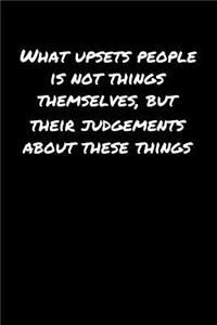 What Upsets People Is Not Things Themselves But Their Judgements About These Things