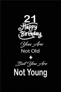 21 Happy birthday you are not old but you are not young