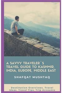 A Savvy Traveler`s Travel Guide to Kashmir, India, Europe, Middle East