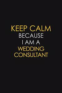 Keep Calm Because I Am A Wedding Consultant