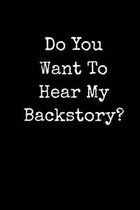 Do You Want To Hear My Backstory?