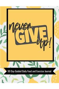 Never Give Up 90 Day Guided Daily Food and Exercise Journal