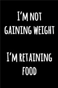 I'm Not Gaining Weight I'm Retaining Food