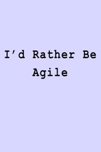 I'd Rather Be Agile