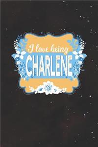 I Love Being Charlene: First Name Funny Sayings Personalized Customized Names Women Girl Mother's day Gift Notebook Journal