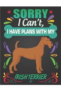Sorry I Can't, I Have Plans With My Irish Terrier