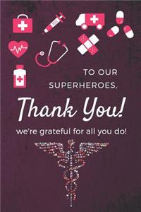 To Our Superheroes, Thank You ! We're Grateful For All You Do !