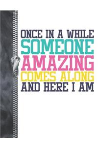Once In A While Someone Amazing Comes Alone And Here I Am