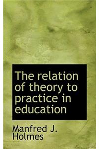 The Relation of Theory to Practice in Education