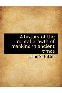 A History of the Mental Growth of Mankind in Ancient Times