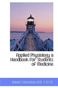 Applied Physiology a Handbook for Students of Medicine