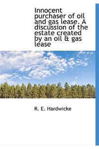 Innocent Purchaser of Oil and Gas Lease. a Discussion of the Estate Created by an Oil & Gas Lease