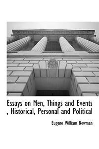 Essays on Men, Things and Events, Historical, Personal and Political